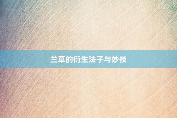 兰草的衍生法子与妙技